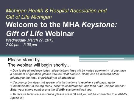 Michigan Health & Hospital Association and Gift of Life Michigan Welcome to the MHA Keystone: Gift of Life Webinar Wednesday, March 27, 2013 2:00 pm –