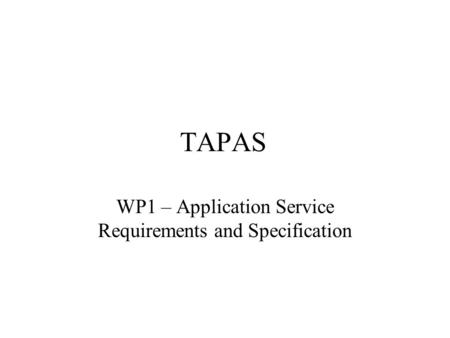 TAPAS WP1 – Application Service Requirements and Specification.