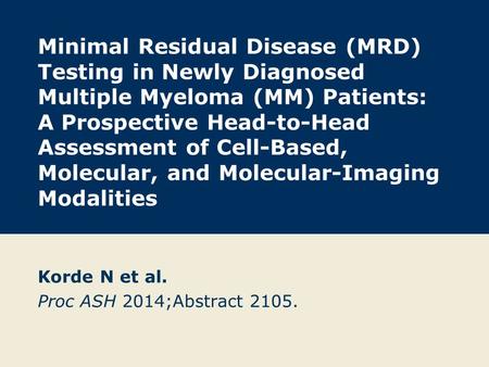 Korde N et al. Proc ASH 2014;Abstract 2105.