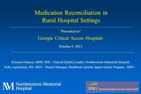 “Presented to” Georgia Critical Access Hospitals October 9, 2013 Kristine Gleason, MPH, RPh - Clinical Quality Leader, Northwestern Memorial Hospital Vicky.