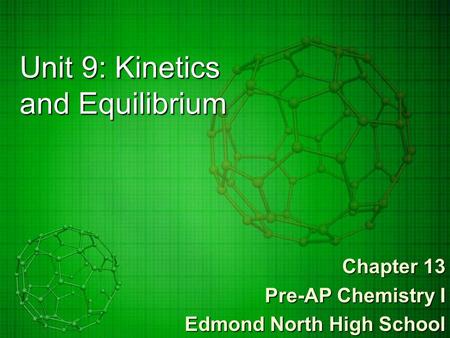 Unit 9: Kinetics and Equilibrium Chapter 13 Pre-AP Chemistry I Edmond North High School.