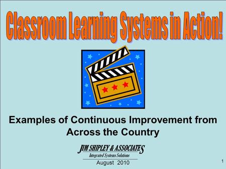 1 IM SHIPLEY & ASSOCIATE J S Integrated Systems Solutions August 2010 Examples of Continuous Improvement from Across the Country.