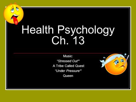 Health Psychology Ch. 13 Music: “Stressed Out” A Tribe Called Quest “Under Pressure” Queen.