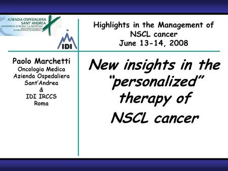 New insights in the “personalized” therapy of NSCL cancer Paolo Marchetti Oncologia Medica Azienda Ospedaliera Sant’Andrea & IDI IRCCS Roma Highlights.