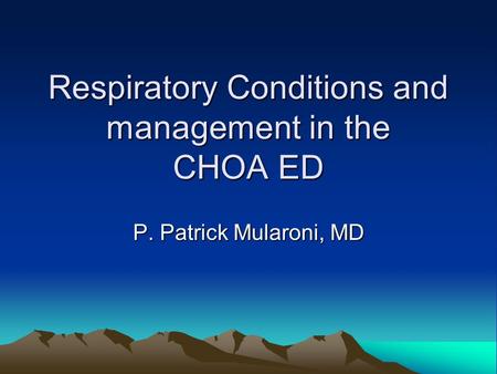 Respiratory Conditions and management in the CHOA ED P. Patrick Mularoni, MD.