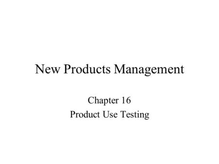 New Products Management Chapter 16 Product Use Testing.