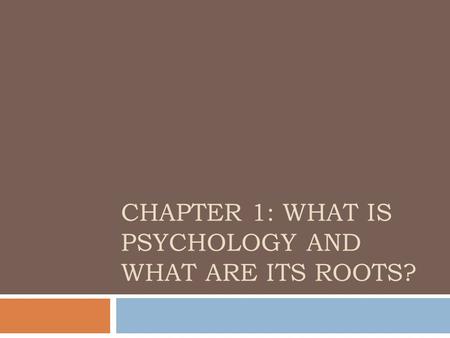 CHAPTER 1: WHAT IS PSYCHOLOGY AND WHAT ARE ITS ROOTS?