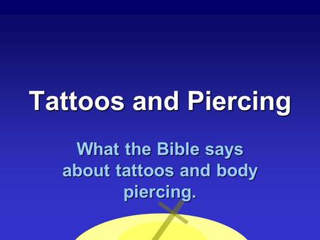 Tattoos and Piercing What the Bible says about tattoos and body piercing.