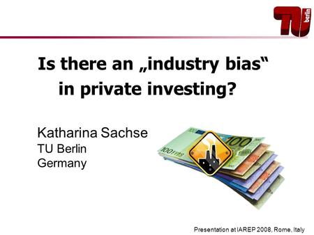 Is there an „industry bias“ in private investing? Katharina Sachse TU Berlin Germany Presentation at IAREP 2008, Rome, Italy.