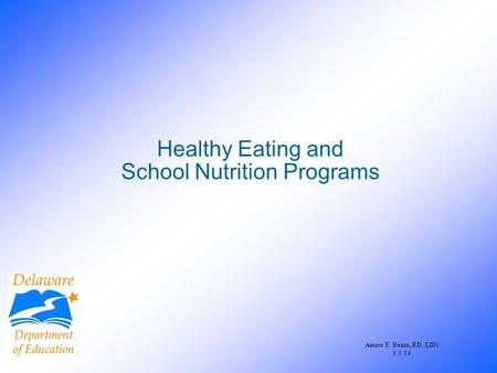 Healthy Eating and School Nutrition Programs Aimee F. Beam, RD, LDN 3/5/14.