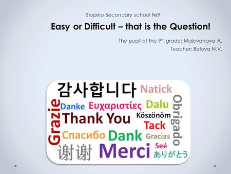 Stupino Secondary school №9 Easy or Difficult – that is the Question! The pupil of the 9 th grade: Malevanaya A. Teacher: Belova N.V.