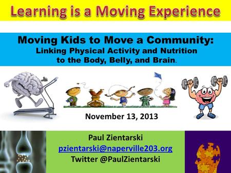 November 13, 2013 Paul Zientarski Moving Kids to Move a Community: Linking Physical Activity and.