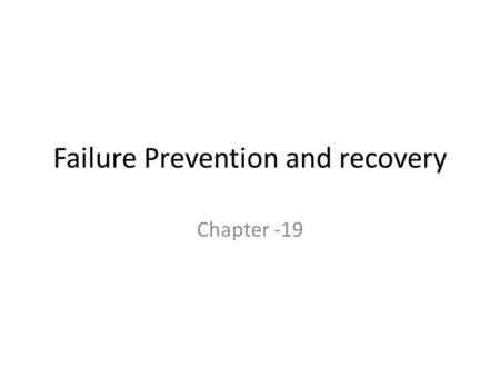 Failure Prevention and recovery Chapter -19. Summary What is failure? Why failures happen? How do we measure failures? Detection and analysis of failures.