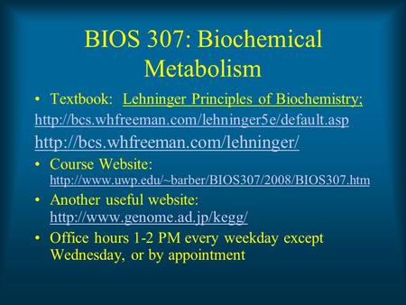 BIOS 307: Biochemical Metabolism Textbook: Lehninger Principles of Biochemistry;