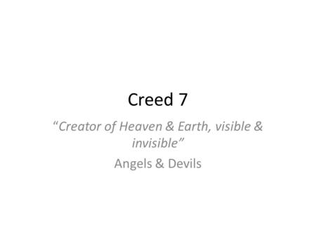 “Creator of Heaven & Earth, visible & invisible” Angels & Devils