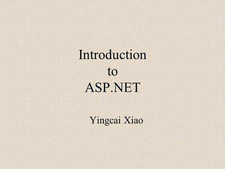 Introduction to ASP.NET Yingcai Xiao. Approach Get the BIG picture before programming “Why?” then “How?” Principles and practices: know the concepts and.