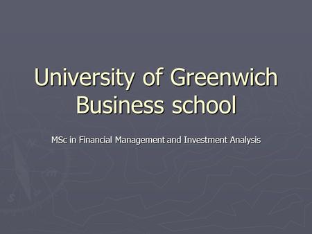 University of Greenwich Business school MSc in Financial Management and Investment Analysis.