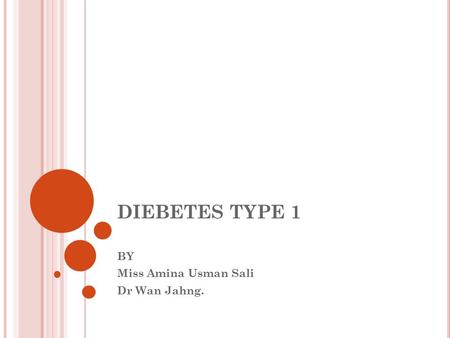 DIEBETES TYPE 1 BY Miss Amina Usman Sali Dr Wan Jahng.