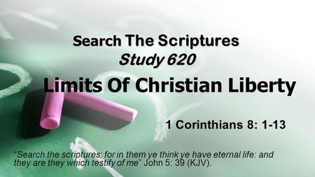 Search The Scriptures Study 620 Limits Of Christian Liberty “Search the scriptures; for in them ye think ye have eternal life: and they are they which.