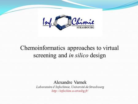 Chemoinformatics approaches to virtual screening and in silico design Alexandre Varnek Laboratoire d’Infochimie, Université de Strasbourg