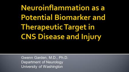 Gwenn Garden, M.D., Ph.D. Department of Neurology University of Washington.