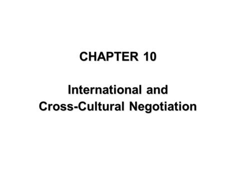 CHAPTER 10 International and Cross-Cultural Negotiation.