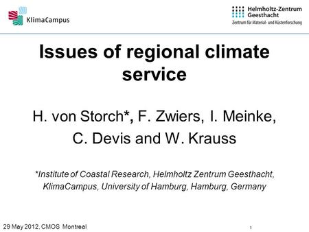 1 Issues of regional climate service H. von Storch*, F. Zwiers, I. Meinke, C. Devis and W. Krauss *Institute of Coastal Research, Helmholtz Zentrum Geesthacht,