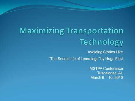 Avoiding Stories Like “The Secret Life of Lemmings” by Hugo First MSTPA Conference Tuscaloosa, AL March 8 – 10, 2010.