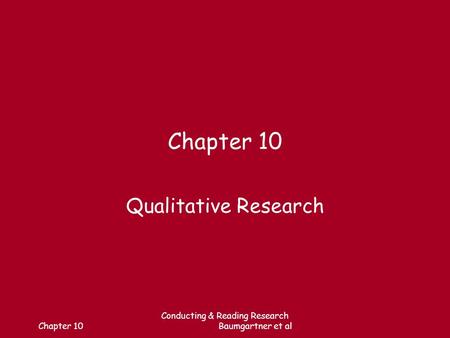 Chapter 10 Conducting & Reading Research Baumgartner et al Chapter 10 Qualitative Research.