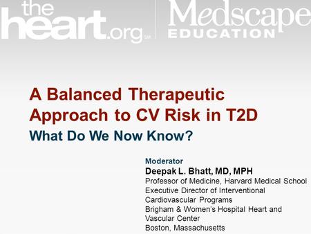 What Do We Now Know? Moderator Deepak L. Bhatt, MD, MPH Professor of Medicine, Harvard Medical School Executive Director of Interventional Cardiovascular.