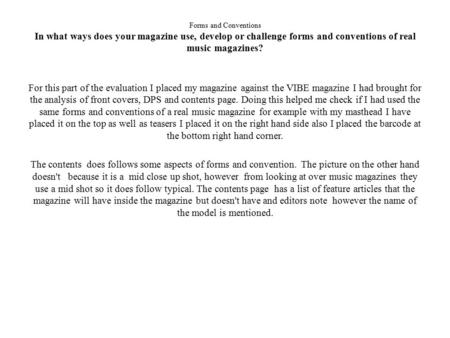 Forms and Conventions In what ways does your magazine use, develop or challenge forms and conventions of real music magazines? For this part of the evaluation.
