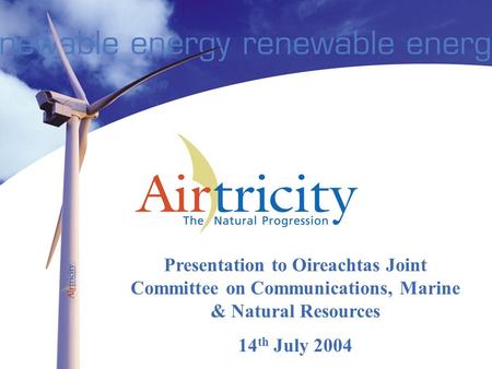 Presentation to Oireachtas Joint Committee on Communications, Marine & Natural Resources 14 th July 2004.