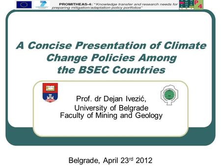 A Concise Presentation of Climate Change Policies Among the BSEC Countries Prof. dr Dejan Ivezić, University of Belgrade Faculty of Mining and Geology.