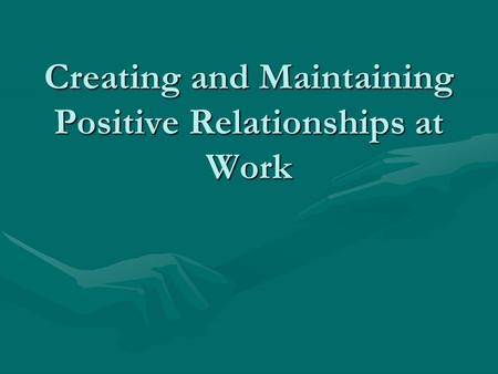 Creating and Maintaining Positive Relationships at Work.