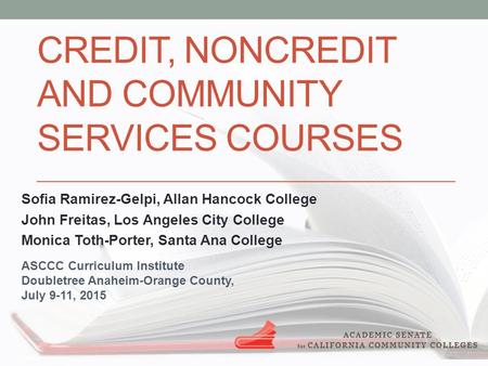 CREDIT, NONCREDIT AND COMMUNITY SERVICES COURSES Sofia Ramirez-Gelpi, Allan Hancock College John Freitas, Los Angeles City College Monica Toth-Porter,