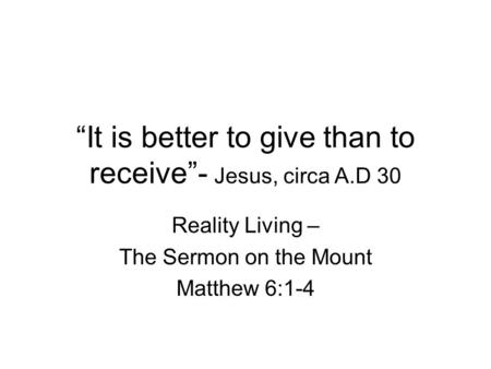 “It is better to give than to receive”- Jesus, circa A.D 30