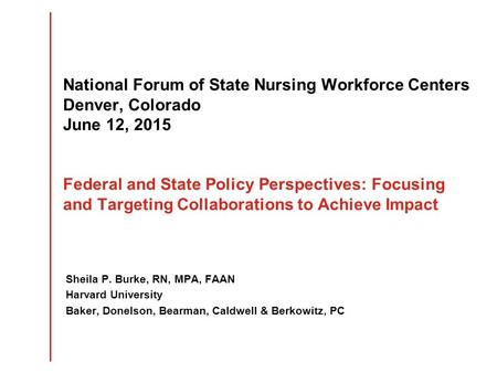 National Forum of State Nursing Workforce Centers Denver, Colorado June 12, 2015 Federal and State Policy Perspectives: Focusing and Targeting Collaborations.