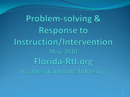 Problem-solving & Response to Instruction/Intervention May, 2010 Florida-RtI.org heather.diamond@fldoe.org.