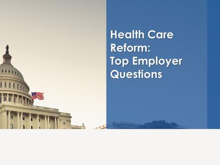 Health Care Reform: Top Employer Questions. Introduction.