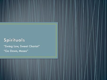 “Swing Low, Sweet Chariot” “Go Down, Moses”