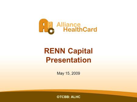 OTCBB: ALHC RENN Capital Presentation May 15, 2009.