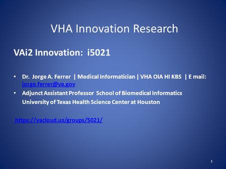 VHA Innovation Research VAi2 Innovation: i5021 Dr. Jorge A. Ferrer | Medical Informatician | VHA OIA HI KBS | E mail: