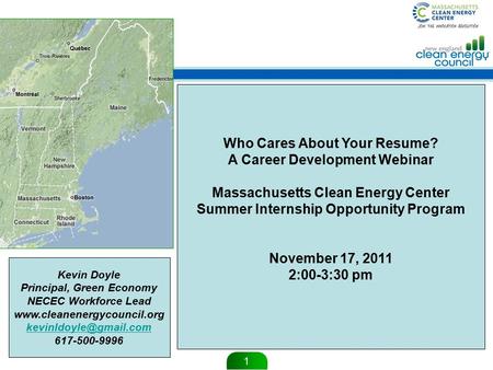 1 Who Cares About Your Resume? A Career Development Webinar Massachusetts Clean Energy Center Summer Internship Opportunity Program November 17, 2011 2:00-3:30.