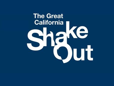 The Great California ShakeOut! October 15, 2009 A first-ever statewide, earthquake drill for all residents, businesses, schools, organizations, and others.