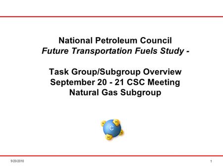 9/20/2010 National Petroleum Council Future Transportation Fuels Study - Task Group/Subgroup Overview September 20 - 21 CSC Meeting Natural Gas Subgroup.