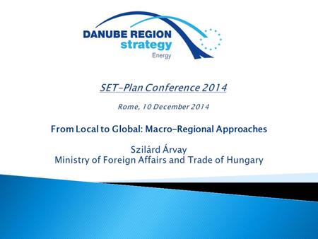 From Local to Global: Macro-Regional Approaches Szilárd Árvay Ministry of Foreign Affairs and Trade of Hungary.