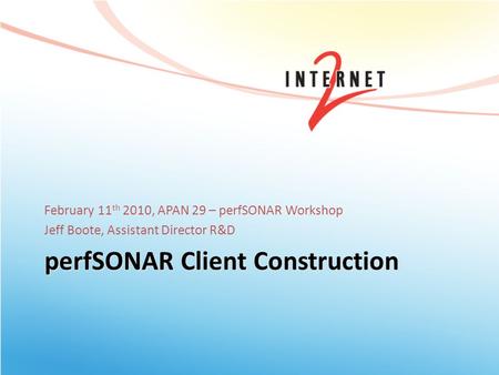 PerfSONAR Client Construction February 11 th 2010, APAN 29 – perfSONAR Workshop Jeff Boote, Assistant Director R&D.