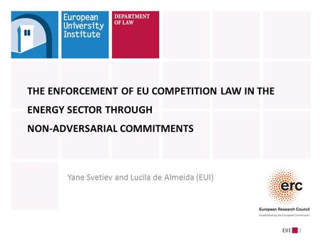 1 THE ENFORCEMENT OF EU COMPETITION LAW IN THE ENERGY SECTOR THROUGH NON-ADVERSARIAL COMMITMENTS Yane Svetiev and Lucila de Almeida (EUI)