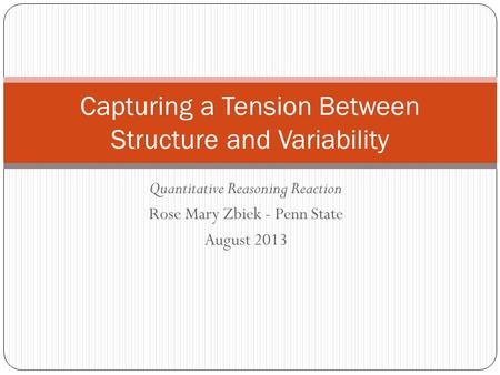 Quantitative Reasoning Reaction Rose Mary Zbiek - Penn State August 2013 Capturing a Tension Between Structure and Variability.