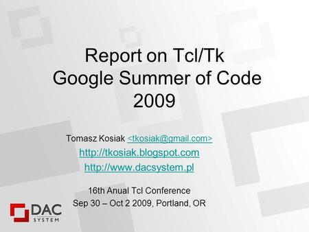 Report on Tcl/Tk Google Summer of Code 2009 Tomasz Kosiak   16th Anual Tcl Conference Sep 30 – Oct 2.